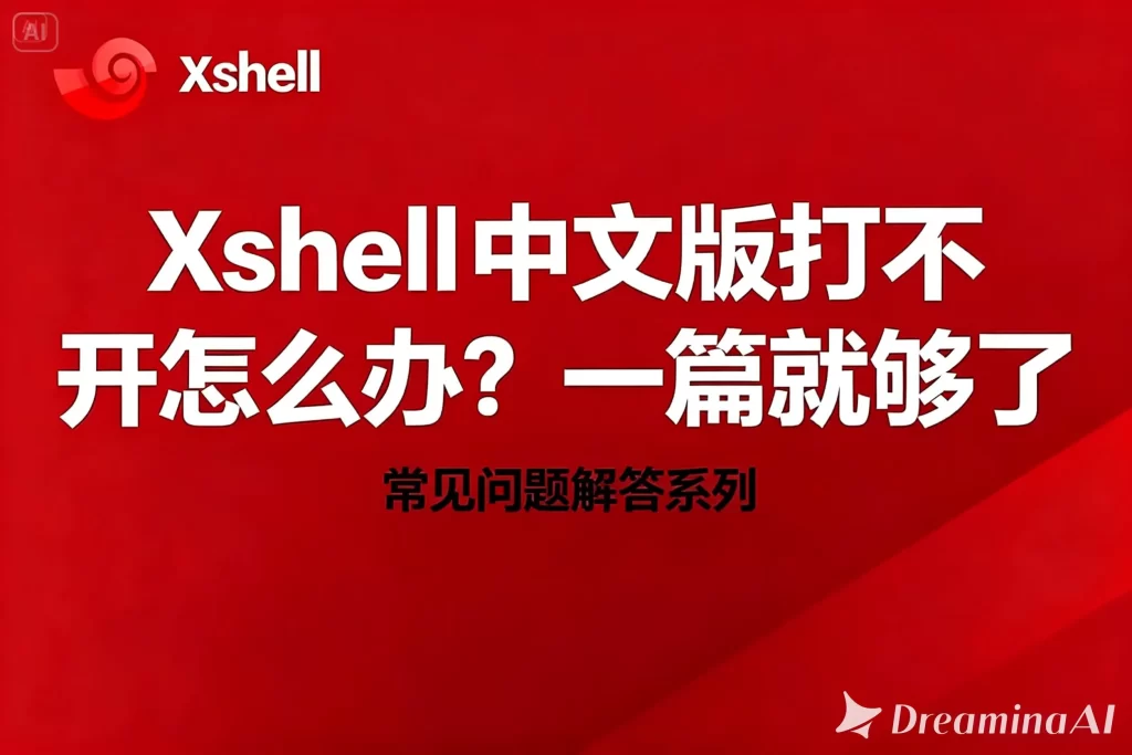Xshell中文版打不开怎么办？完整排查与解决指南